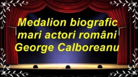 Medalion biografic mari actori români George Calboreanu latimp.eu teatru