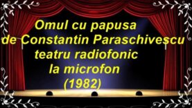 Omul cu păpușa de Constantin Paraschivescu teatru radiofonic la microfon (1982) latimp.eu teatru