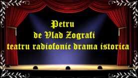 Petru de Vlad Zografi teatru radiofonic drama istorica latimp.eu teatru