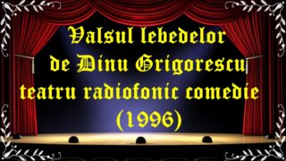 Valsul lebedelor de Dinu Grigorescu teatru radiofonic comedie(1996) latimp.eu teatru