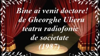 Bine ai venit doctore! de Gheorghe Ulieru teatru radiofonic de societate (1987) teatru latimp.net