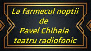 La farmecul noptii de Pavel Chihaia teatru radiofonic